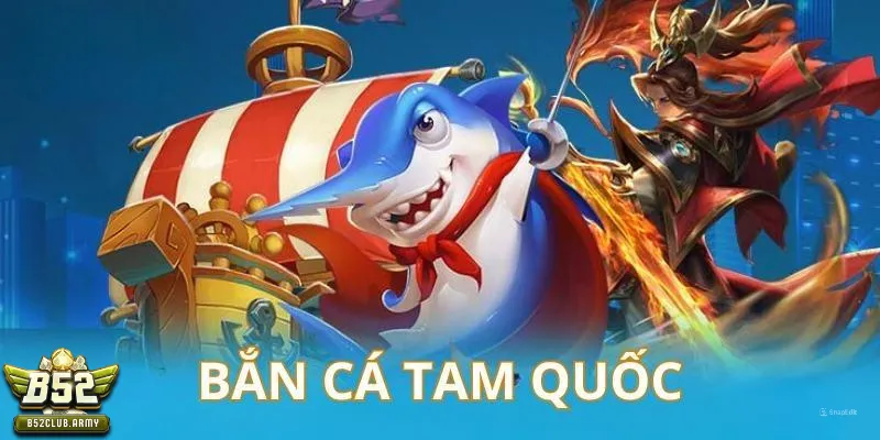bắn cá tam quốc B52 club